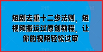 【创业好项目】短剧去重十二步法则，短视频搬运过原创教程，让你的视频轻松过审