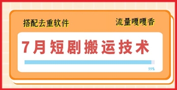 【创业好项目】7月最新短剧搬运技术震撼来袭，搭配去重软件，让你的搬运之路更加顺畅！