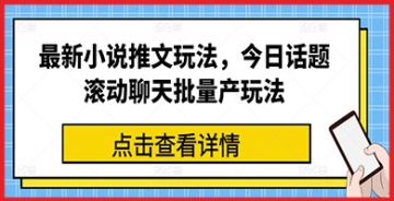 【创业好项目】最新小说推文玩法，今日话题滚动聊天批量产玩法