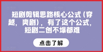 【创业好项目】短剧剪辑思路核心公式(穿越，爽剧)，有了这个公式，短剧二创不爆都难