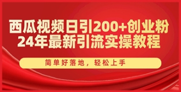 【创业好项目】2024年最新引流实操教程：如何通过西瓜视频日引200+创业粉的详细步骤