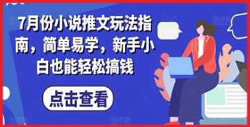 【创业好项目】7月份小说推文玩法指南，简单易学，新手小白也能轻松搞钱