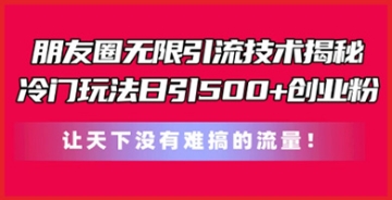 【创业好项目】想要在朋友圈获得更多创业粉？尝试冷门玩法日引500+，实现朋友圈无限引流！