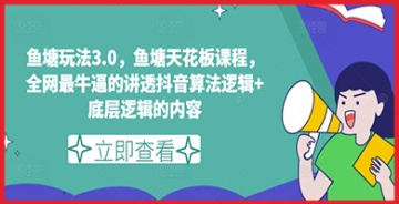 【创业好项目】突破抖音算法壁垒，引爆流量爆发！鱼塘玩法3.0鱼塘天花板课程解读抖音算法逻辑+底层逻辑！