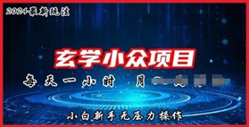 【创业好项目】2024年新版玄学小众玩法：一种独特的赚钱方式等待你的发现