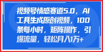 【创业好项目】视频号情感赛道5.0：运用AI软件矩阵操作快速生成视频，每小时产出100条原创内容！