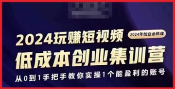 【创业好项目】2024年短视频创业集训班：手把手教你实操打造一个赚钱的账号，轻松入门！