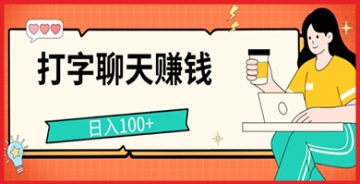 【创业好项目】打字聊天赚钱项目，日入100+，无门槛宝妈小白均可做