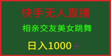 【创业好项目】快手无人直播变现新型态：相亲交友美女舞蹈秀吸引男粉赚取丰厚收益！