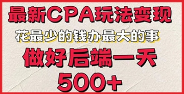 【创业好项目】最新CPA变现玩法，花最少的钱办最大的事，做好后端一天5张