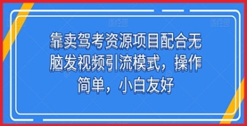 【创业好项目】小白友好的驾考资源项目：如何通过无脑发视频引流模式实现简单操作