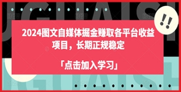 【创业好项目】2024图文自媒体掘金赚取各平台收益项目，长期正规稳定