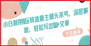 【创业好项目】AI助力内容创作：小白轻松玩转流量主和头条号，揭秘10W+文章的秘诀