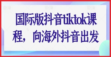 【创业好项目】国际版抖音TikTok课程：开启海外抖音之旅，探索全球热门短视频平台！