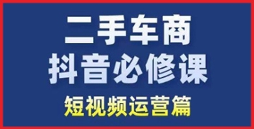 【创业好项目】抖音短视频赛道赚钱运营指南：二手车商从业者必备技能，让你在行业中脱颖而出！