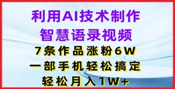 【创业好项目】利用AI技术轻松制作智慧语录视频，7条作品迅速涨粉6W，只需一部手机即可！