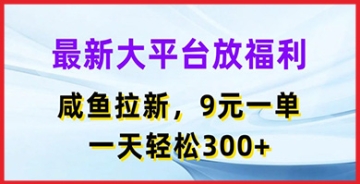 【创业好项目】最新大平台放福利，咸鱼拉新项目，9元一单，一天轻松3张