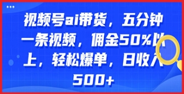 【创业好项目】视频号AI带货神器：五分钟一条视频，50%以上佣金，助你轻松实现日销售爆单！