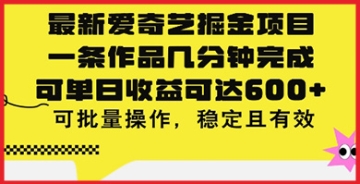 【创业好项目】最新爱奇艺掘金项目，一条作品几分钟完成，可单日收益可达几张，可稳定批量有效操作