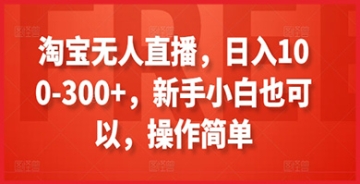 【创业好项目】淘宝无人直播，日入100-300+，新手小白也可以，操作简单