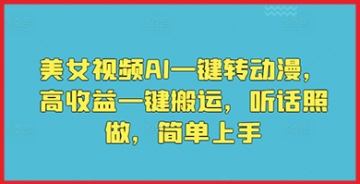 【创业好项目】如何通过美女视频AI一键转动漫实现高收益：一键搬运，听话照做，简单上手！