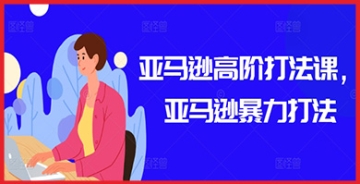 【创业好项目】提升亚马逊销售业绩的秘诀：学习高阶暴力打法，快速吸引顾客并提高转化率