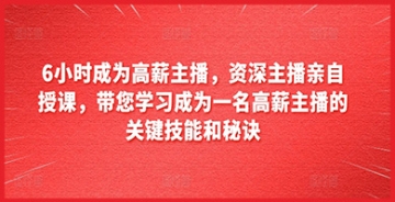 【创业好项目】资深主播6小时课程将带您学习成为高薪主播的关键技能和秘诀！