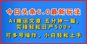 【创业好项目】今日头条AI搬运文章6.0最新赚钱玩法：揭秘如何在数字世界赚取额外收入！