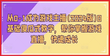 【创业好项目】从0-1成为游戏主播(2024版)0基础傻瓜式教学，帮你掌握游戏直播，快速成长