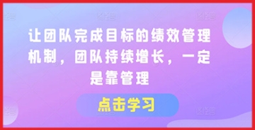 【创业好项目】让团队完成目标的绩效管理机制，团队持续增长，一定是靠管理