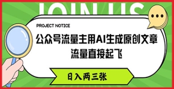 【创业好项目】公众号流量主应用AI技术写文，吸引众多读者，日入两三张不再是传说！