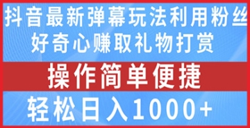 【创业好项目】抖音弹幕最新玩法，利用粉丝好奇心赚取礼物打赏，轻松日入1000+