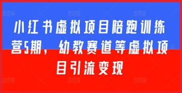 【创业好项目】领先幼教赛道行业的小红书虚拟项目陪跑训练营5期，深度挖掘幼教赛道的引流变现潜力